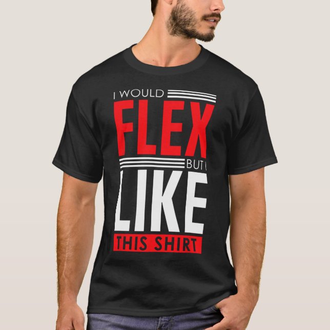 T-shirt I Would Flex - Funny Bodybuilding Quote  (Devant)