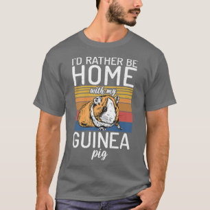T-shirt I would rather be home with my Cute Guinea Pig