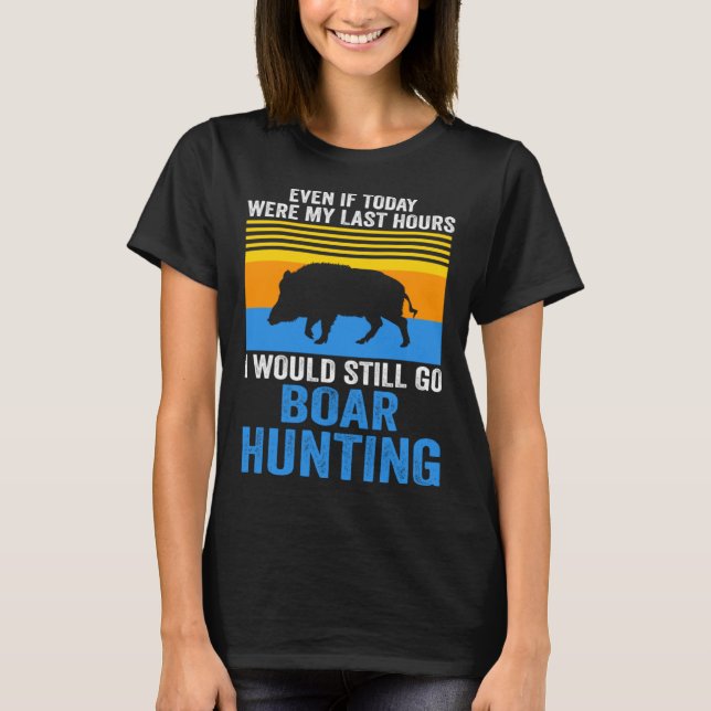 T-shirt I would still go Boar Hunting Wild Boars (Devant)