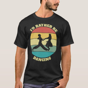 T-shirt I&x27 ; d Plutôt être Lindy Hop Swing Dancing Cl