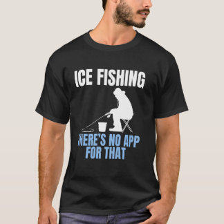 T-shirt Ice Fishing Theres No App For That