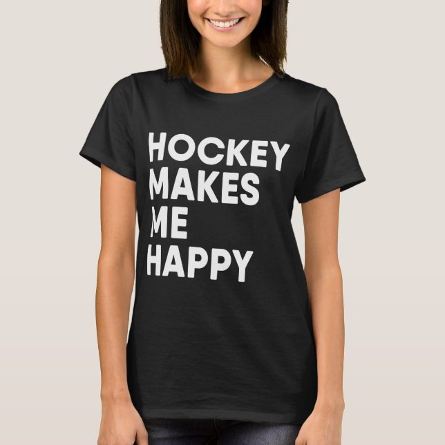 T-shirt Ice Hockey Makes Me Happy Fun Hockey  (Devant)