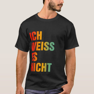 T-shirt Ich Weiss Es Nicht