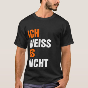 T-shirt Ich Weiss Es Nicht