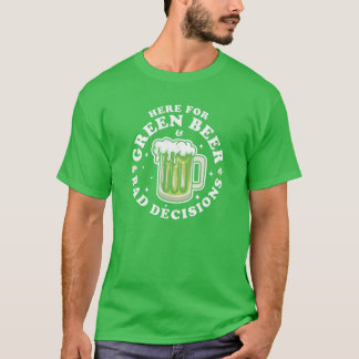 T-shirt Ici Pour La Bière Verte Et Les Mauvaises Décisions