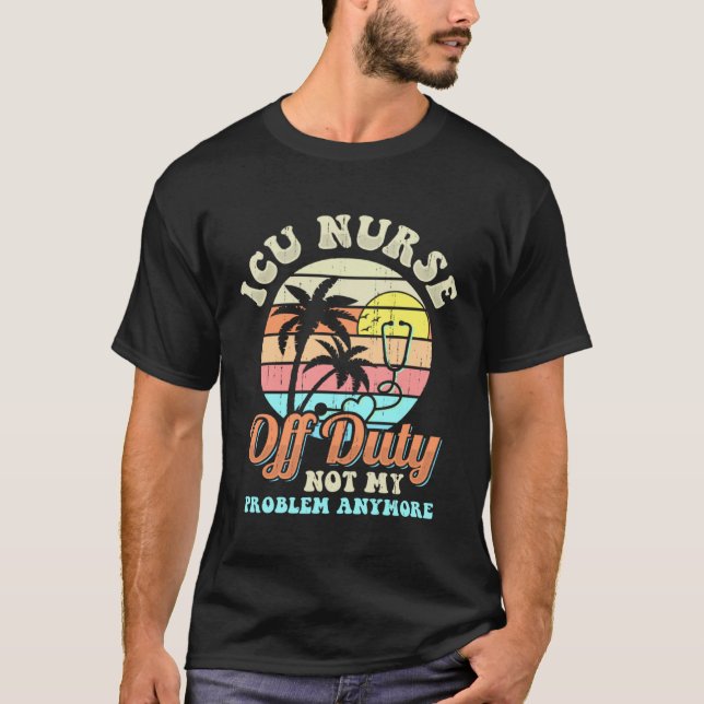 T-shirt ICU Nurse Off Duty vacation Retirement (Devant)
