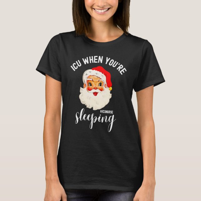 T-shirt ICU When You're Sleeping  ICU Nurse Christmas Sant (Devant)