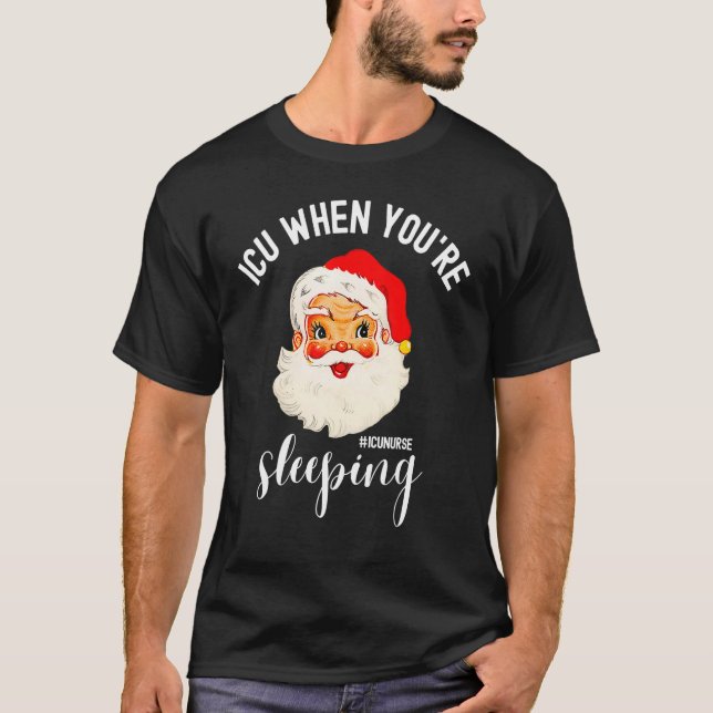 T-shirt ICU When You're Sleeping  ICU Nurse Christmas Sant (Devant)