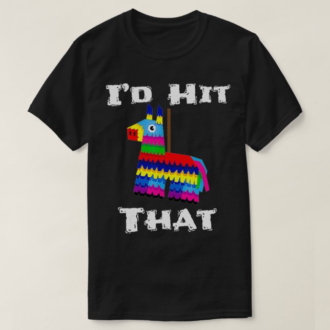 T-shirt I'd Hit That Pinata Funny Cinco de Mayo Party Fies (Design devant)