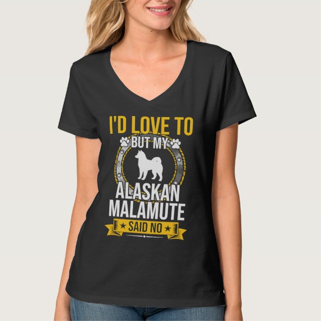 T-shirt I'd Love To But My Alaskan Malamute Said No Dog (Devant)
