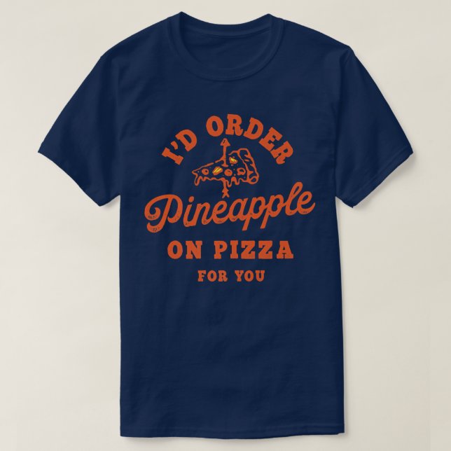 T-shirt Id Order Pineapple On Pizza For You  (Design devant)