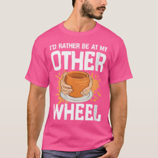 T-shirt I'D Rather Be At My Other Wheel For Pottery Clay C