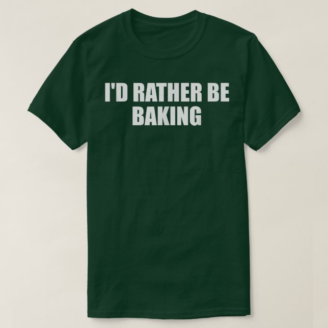 T-shirt Id Rather Be Baking Funny Baking Baker Fun Cooking (Design devant)