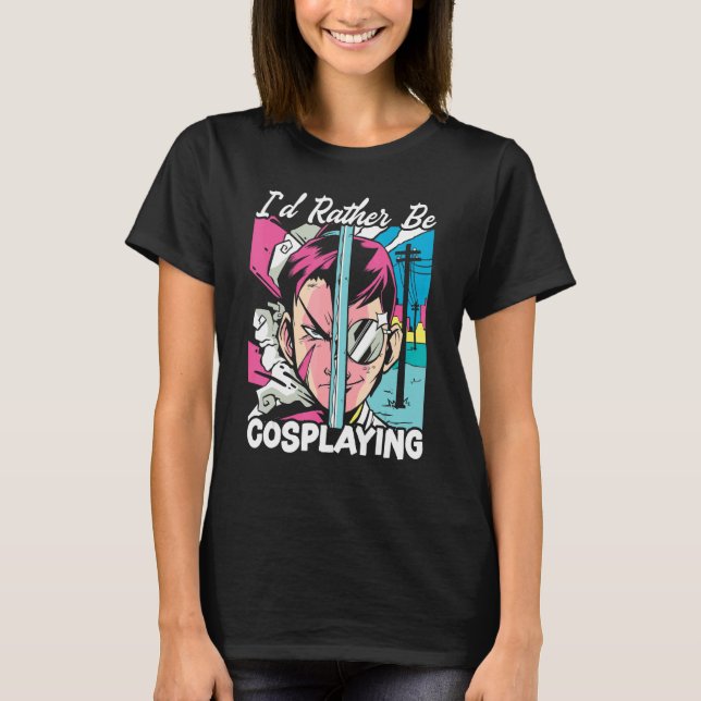 T-shirt I'd Rather Be Cosplaying Cosplayer Costume Play Co (Devant)