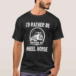 T-shirt I'd Rather Be Driving My Wheel Horse Tractor