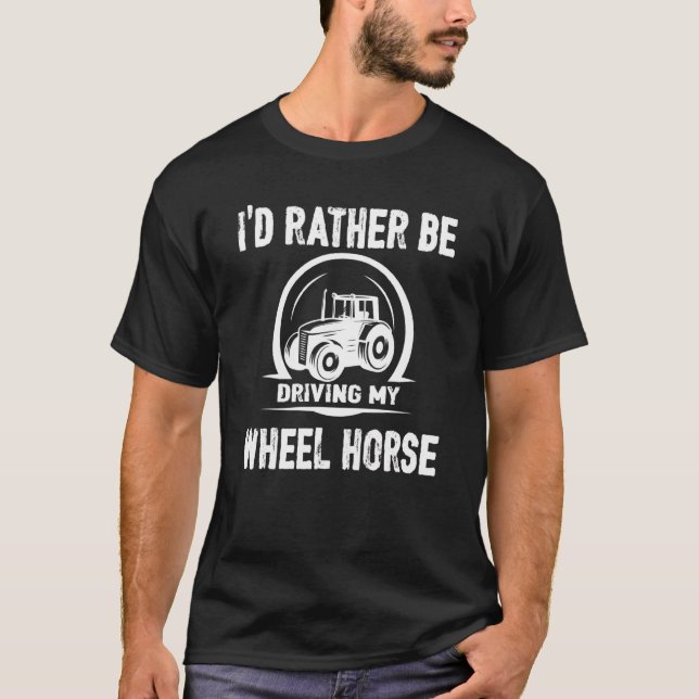 T-shirt I'd Rather Be Driving My Wheel Horse Tractor (Devant)
