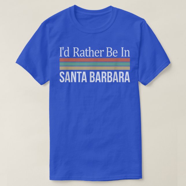 T-shirt I'd Rather Be In Santa Barbara  (Design devant)
