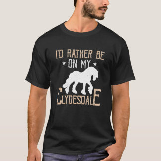 T-shirt I'd Rather Be On My Clydesdale Scottish Clydesdale