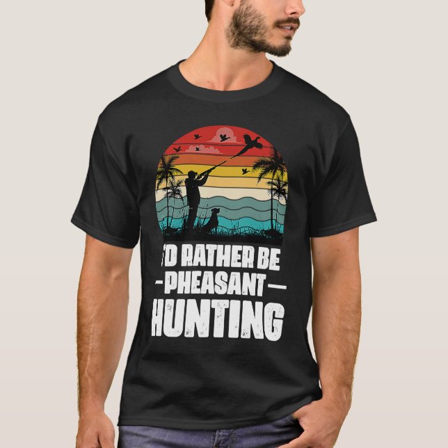 T-shirt I'd Rather Be Pheasant Hunting  Pheasant Hunter Vi (Devant)