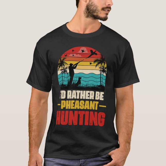 T-shirt I'd Rather Be Pheasant Hunting  Pheasant Hunter Vi (Devant)