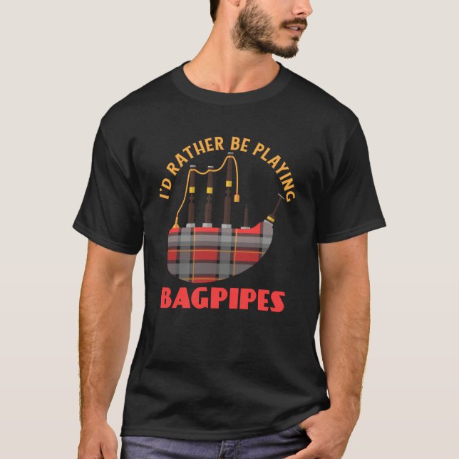T-shirt I'd Rather Be Playing Bagpipes Bagpipe Musician (Devant)