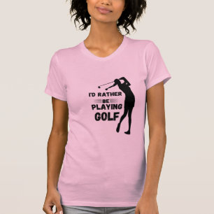 T-shirt  I'd rather be playing golf 
