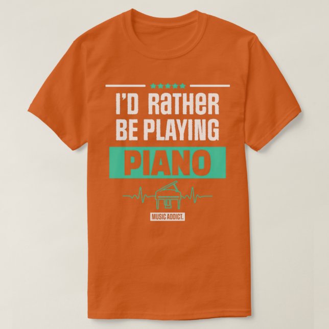 T-SHIRT ID RATHER BE PLAYING PIANO PIANIST MUSIC GIFT  (Design devant)
