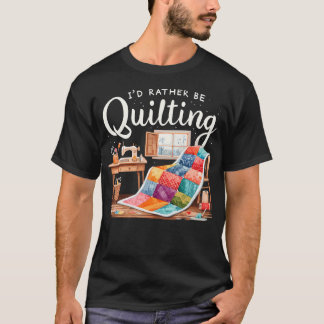 T-shirt I'D Rather Be Quilting Seamstress Quilt Sewing Qui