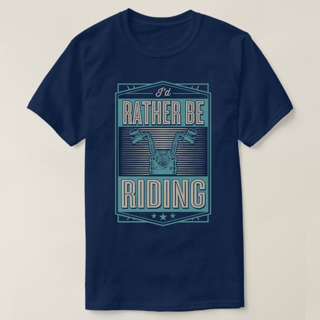 T-shirt I'd Rather Be Riding Funny Motorcycle Biker  700 (Design devant)