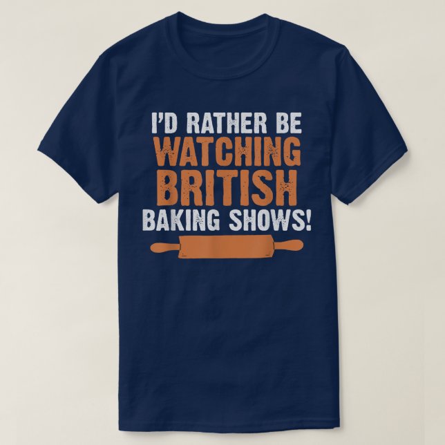 T-shirt I'd Rather Be Watching British Baking Shows Quote  (Design devant)