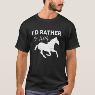 T-shirt I'd Rather Be With Horses Statement