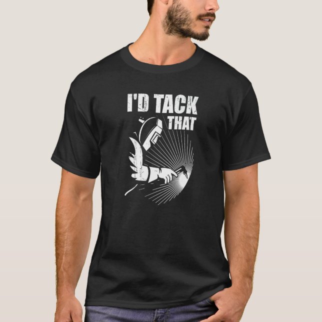 T-shirt I'd Tack That Welder Welding Ironworkers Pipeliner (Devant)