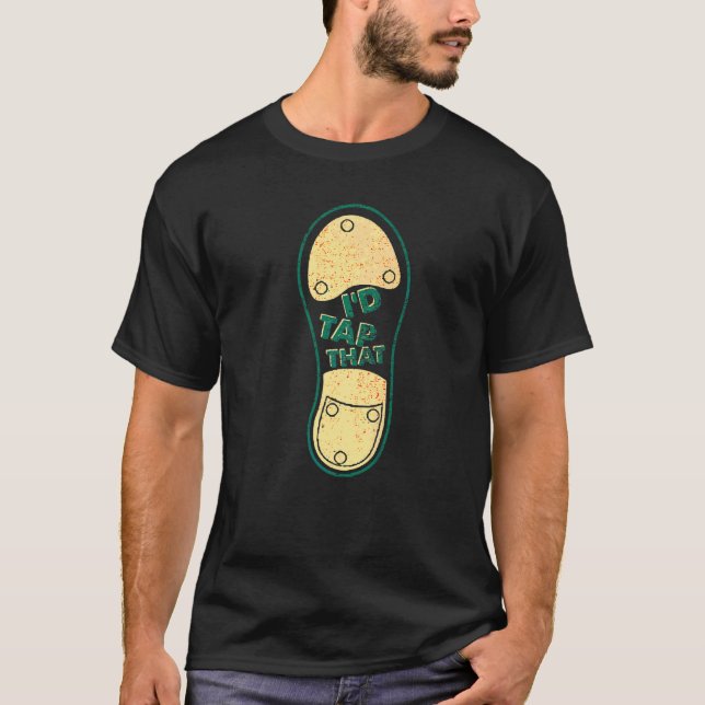 T-shirt I'd Tap That  Tap Dance Dancing  6 (Devant)