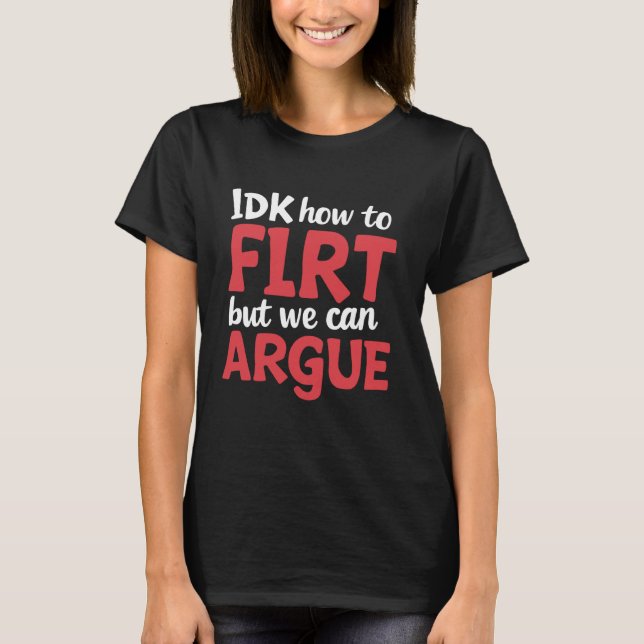 T-shirt IDK Comment Flirter Mais On Peut Arguer 1 (Devant)