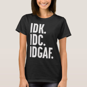 T-shirt Idk Idc Et Idgaf, Aussi...Je Ne Sais Pas