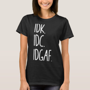 T-shirt Idk Idc Idgaf - Drôle Sarcastique Je Ne Sais Pas J