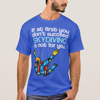 T-shirt If At First You Dont Succeed Skydiving Is Not For