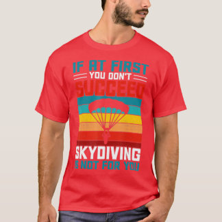 T-shirt If At First You Don't Succeed Skydiving Is Not For