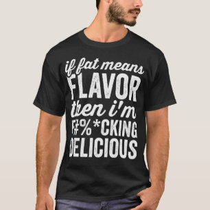 T-shirt If Fat Means Flavor Then