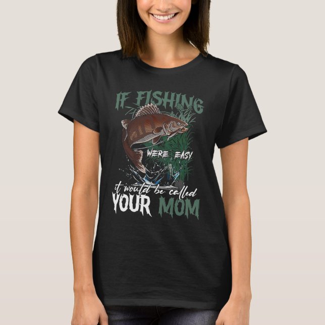 T-shirt If Fishing Were Easy It Would Be Called Your Mom (Devant)
