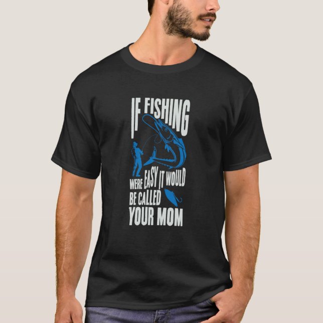T-shirt If Fishing Were Easy It Would Be Called Your Mom F (Devant)