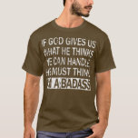 T-shirt If God Gives Us What He Thinks We Can HandleBadass<br><div class="desc">If God Gives Us What He Thinks We Can HandleBadass  .</div>