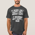 T-shirt If Grandma Aint Happy Run funny saying grandma<br><div class="desc">If Grandma Aint Happy Run funny saying grandma grandma, nana, grandmother, love, family, funny, granny, gift, heart, birthday, cool, cute grandma sayings t-shirts, daughter, funny new grandma t-shirts, gift idea, granddaughter, grandma hoodies & sweatshirts, grandma to be, great grandma t-shirts, i wear</div>
