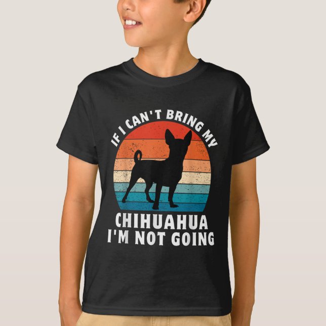 T-shirt If I Can't Bring My Chihuahua I'm Not Going Funny  (Devant)