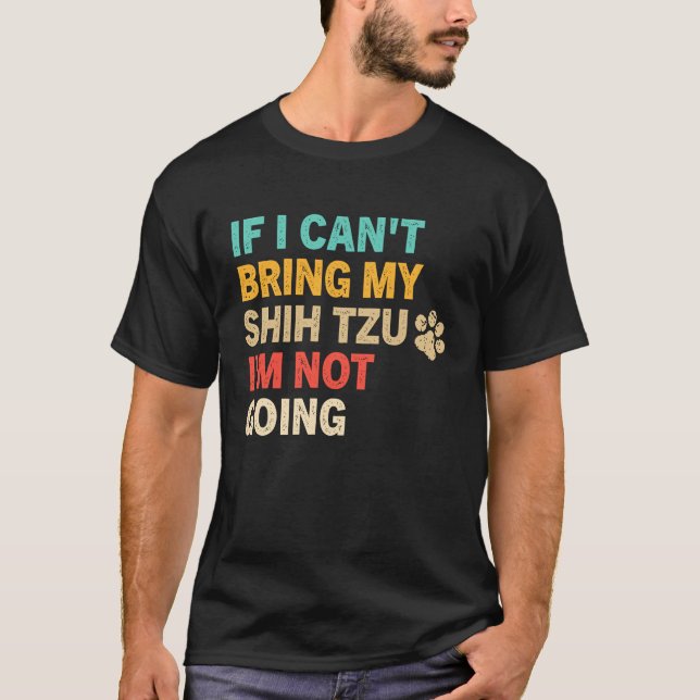 T-shirt If I Can't Bring My Shih Tzu  Shih Tzu Dog (Devant)