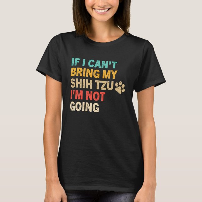 T-shirt If I Can't Bring My Shih Tzu  Shih Tzu Dog (Devant)