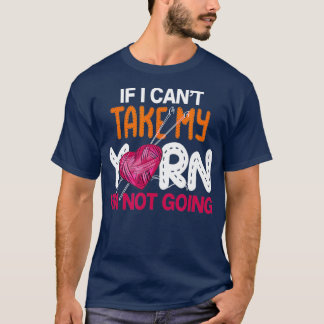 T-shirt IF I Cant Take My Yarn