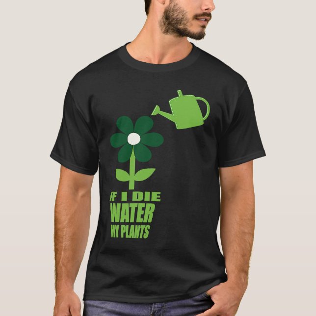 T-shirt If I Die Water My Plants Man and Woman  Gardening  (Devant)