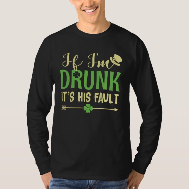 T-shirt If I m Drunk It s His Fault  Matching Patrick s Da (Devant)