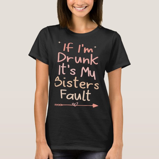 T-shirt If I m Drunk It s My Sisters Fault (Devant)